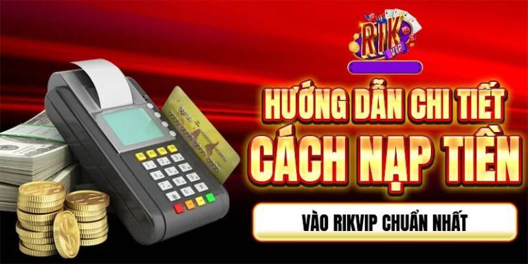 Nạp Tiền RikVip Thành Công 100% – Trải Nghiệm Cá Cược Đỉnh Cao 13 Nap Tien Rik Vip Thanh Cong 100 – Trai Nghiem Ca Cuoc Dinh Cao