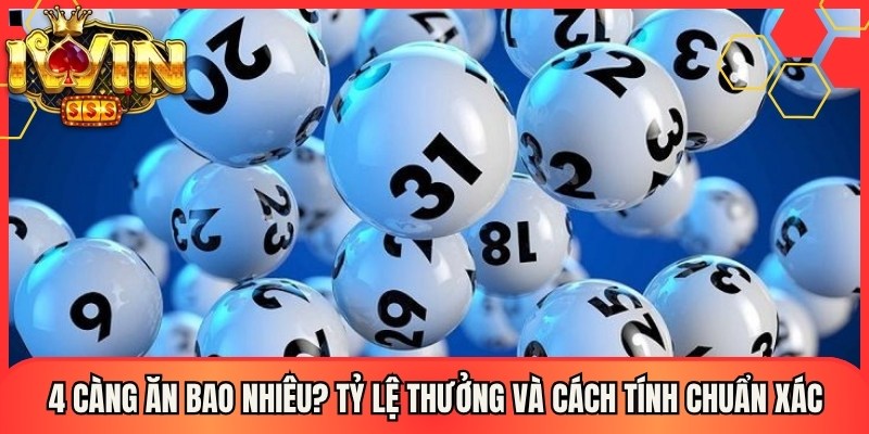 4 Càng Ăn Bao Nhiêu? Tỷ Lệ Thưởng Và Cách Tính Chuẩn Xác