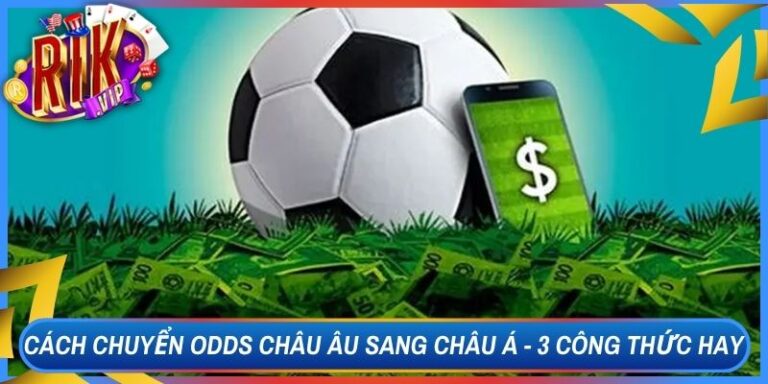 Cách Chuyển Odds Châu Âu Sang Châu Á - 3 Công Thức Hay 3 Cách Chuyển Odds Châu Âu Sang Châu Á - 3 Công Thức Hay
