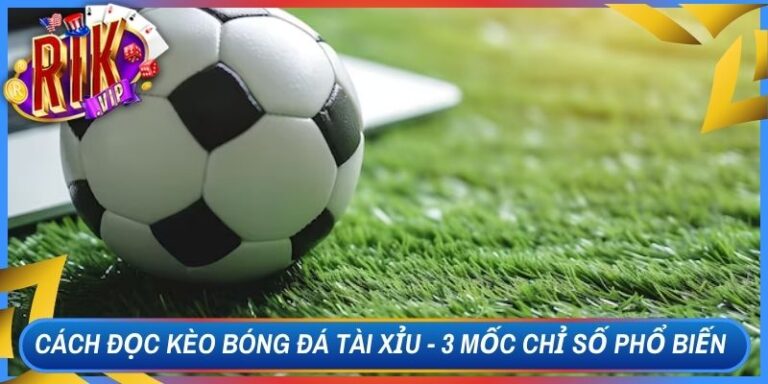 Cách Đọc Kèo Bóng Đá Tài Xỉu - 3 Mốc Chỉ Số Phổ Biến 6 Cách Đọc Kèo Bóng Đá Tài Xỉu - 3 Mốc Chỉ Số Phổ Biến