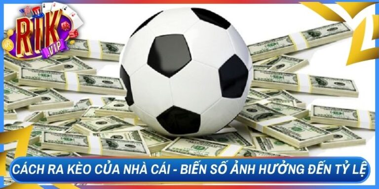Cách Ra Kèo Của Nhà Cái - Biến Số Ảnh Hưởng Đến Tỷ Lệ 5 Cách Ra Kèo Của Nhà Cái - Biến Số Ảnh Hưởng Đến Tỷ Lệ