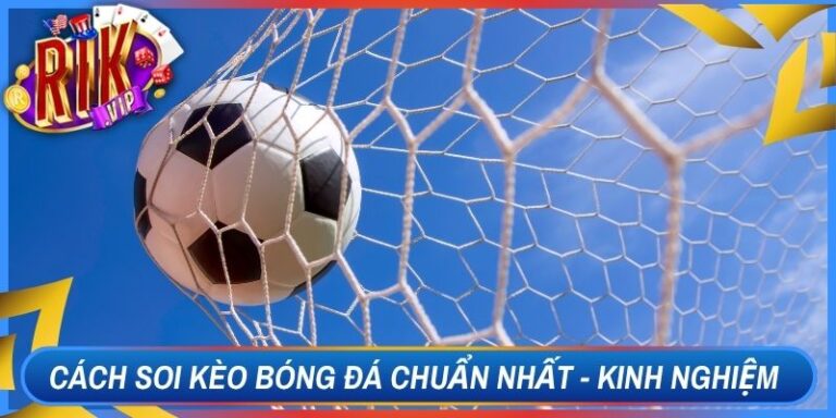 Cách Soi Kèo Bóng Đá Chuẩn Nhất - Kinh Nghiệm Rikvip 8 Cách Soi Kèo Bóng Đá Chuẩn Nhất - Kinh Nghiệm Rikvip
