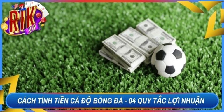 Cách Tính Tiền Cá Độ Bóng Đá - 04 Quy Tắc Lợi Nhuận 2 Cách Tính Tiền Cá Độ Bóng Đá - 04 Quy Tắc Lợi Nhuận