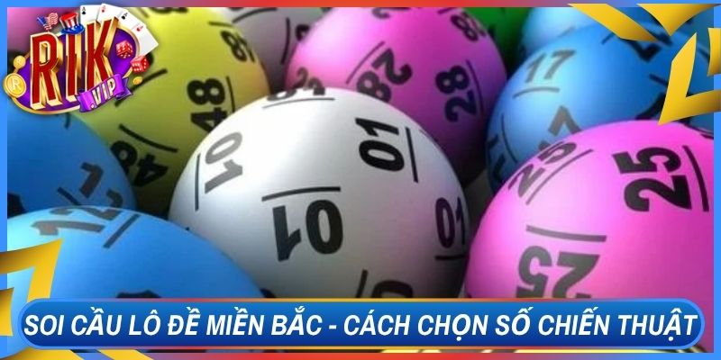 Soi Cầu Lô Đề Miền Bắc - Cách Chọn Số Có Chiến Thuật Hơn
