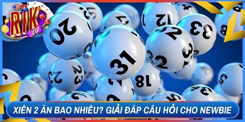 Xiên 2 Ăn Bao Nhiêu? Giải Đáp Câu Hỏi Cho Anh Em Newbie 1 Xiên 2 Ăn Bao Nhiêu? Giải Đáp Câu Hỏi Cho Anh Em Newbie
